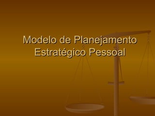 Modelo de Planejamento
 Estratégico Pessoal
 