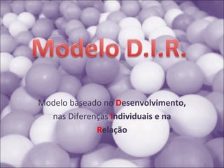 Modelo baseado no  D esenvolvimento, nas Diferenças  I ndividuais e na R elação 