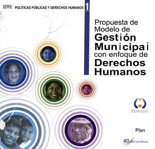 SERIE: POLÍTICAS PÚBLICAS Y DERECHOS HUMANOS
Propuesta de
Modelo de
Gestión
Municipai
con enfoque de
Derechos
Humanos
Plan
 
