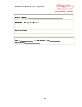 Diseño del Programa de Salud Ocupacional
96
FIRMA MÉDICO
NOMBRE / REGISTRO MÉDICO
CALIFICACIÓN
ÁREA_______________ FECHA INSPECCIÓN____________
INSPECTOR_________________
 
