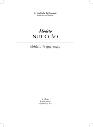 Serviço Social do Comércio
Departamento Nacional
Modelo
NUTRIÇÃO
Módulo Programação
1ª edição
Rio de Janeiro
novembro de 2010
 
