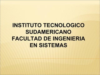 INSTITUTO TECNOLOGICO SUDAMERICANO FACULTAD DE INGENIERIA EN SISTEMAS   