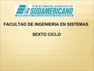 FACULTAD DE INGENIERIA EN SISTEMAS  SEXTO CICLO 