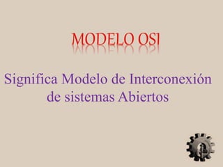 Significa Modelo de Interconexión
de sistemas Abiertos
 