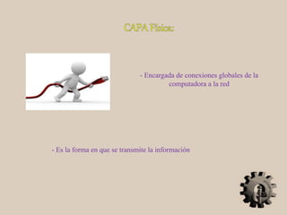 - Encargada de conexiones globales de la
computadora a la red
- Es la forma en que se transmite la información
 