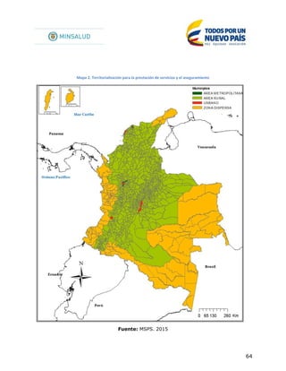 64
Mapa 2. Territorialización para la prestación de servicios y el aseguramiento
Fuente: MSPS. 2015
 
