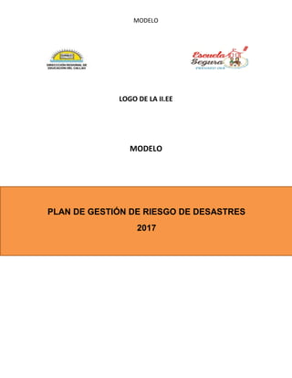 MODELO
LOGO DE LA II.EE
MODELO
PLAN DE GESTIÓN DE RIESGO DE DESASTRES
2017
 