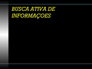 BUSCA ATIVA DE INFORMAÇOES 