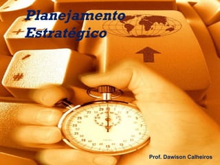 Planejamento Estratégico Prof. Dawison Calheiros 