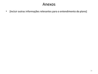 Anexos [Incluir outras informações relevantes para o entendimento do plano] 