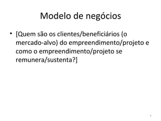 Modelo de negócios [Quem são os clientes /beneficiários (o mercado-alvo)   do empreendimento/projeto  e como  o empreendimento/projeto se remunera/sustenta ? ] 