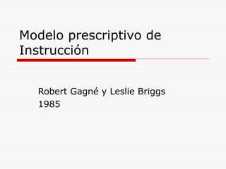 Modelo prescriptivo de Instrucción Robert Gagné y Leslie Briggs 1985 