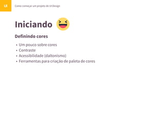 Iniciando
Definindo cores
Como começar um projeto de UI DesignUI
• Um pouco sobre cores
• Contraste
• Acessibilidade (daltonismo)
• Ferramentas para criação de paleta de cores
 
