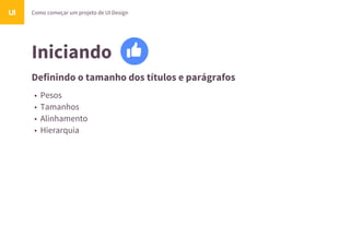 Iniciando
Definindo o tamanho dos títulos e parágrafos
Como começar um projeto de UI DesignUI
• Pesos
• Tamanhos
• Alinhamento
• Hierarquia
 