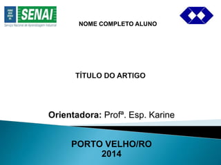 NOME COMPLETO ALUNO 
Orientadora: Profª. Esp. Karine 
PORTO VELHO/RO 
2014 
 