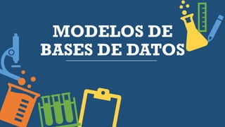 MODELOS DE
BASES DE DATOS
 