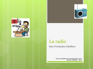 La radio Sara Fernández Caballero Curso de Medios de Comunicación como recurso didáctico,  2012 