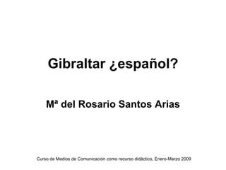 Gibraltar ¿español?

    Mª del Rosario Santos Arias




Curso de Medios de Comunicación como recurso didáctico, Enero-Marzo 2009
 