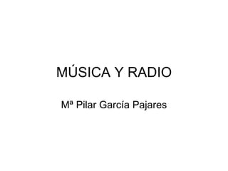 MÚSICA Y RADIO Mª Pilar García Pajares 