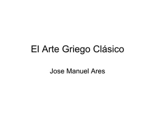El Arte Griego Clásico

    Jose Manuel Ares
 