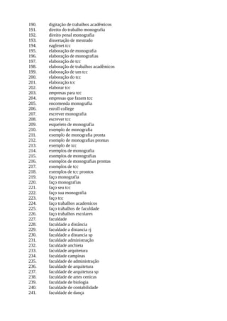 190. digitação de trabalhos acadêmicos
191. direito do trabalho monografia
192. direito penal monografia
193. dissertação de mestrado
194. eaglenet tcc
195. elaboração de monografia
196. elaboração de monografias
197. elaboração de tcc
198. elaboração de trabalhos acadêmicos
199. elaboração de um tcc
200. elaboração do tcc
201. elaboração tcc
202. elaborar tcc
203. empresas para tcc
204. empresas que fazem tcc
205. encomenda monografia
206. enroll college
207. escrever monografia
208. escrever tcc
209. esqueleto de monografia
210. exemplo de monografia
211. exemplo de monografia pronta
212. exemplo de monografias prontas
213. exemplo de tcc
214. exemplos de monografia
215. exemplos de monografias
216. exemplos de monografias prontas
217. exemplos de tcc
218. exemplos de tcc prontos
219. faço monografia
220. faço monografias
221. faço seu tcc
222. faço sua monografia
223. faço tcc
224. faço trabalhos academicos
225. faço trabalhos de faculdade
226. faço trabalhos escolares
227. faculdade
228. faculdade a distância
229. faculdade a distancia rj
230. faculdade a distancia sp
231. faculdade administração
232. faculdade anchieta
233. faculdade arquitetura
234. faculdade campinas
235. faculdade de administração
236. faculdade de arquitetura
237. faculdade de arquitetura sp
238. faculdade de artes cenicas
239. faculdade de biologia
240. faculdade de contabilidade
241. faculdade de dança
 