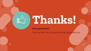21
Thanks!
Any questions?
You can find me at @username & user@mail.me
 