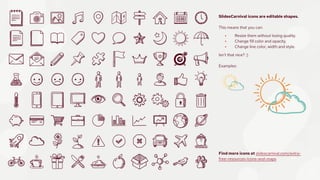 24
SlidesCarnival icons are editable shapes.
This means that you can:
⦁ Resize them without losing quality.
⦁ Change fill color and opacity.
⦁ Change line color, width and style.
Isn’t that nice? :)
Examples:
Find more icons at slidescarnival.com/extra-
free-resources-icons-and-maps
 