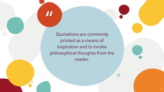 “Quotations are commonly
printed as a means of
inspiration and to invoke
philosophical thoughts from the
reader.
5
 