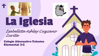 Isabellita Ashley Cuzcano
Zurita
La Iglesia
Colegio Alternativo Talentos
Elemental 3-C
 