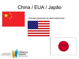 China / EUA / Japão Grandes produtores de eletro-eletronicos 