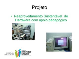 Projeto Reaproveitamento Sustentável  de Hardware com apoio pedagógico 