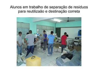 Alunos em trabalho de separação de residuos para reutilizaão e destinação correta 