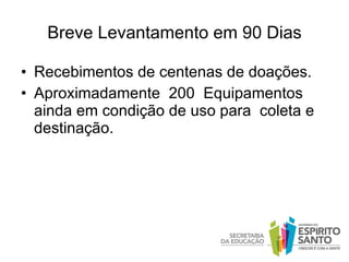 Breve Levantamento em 90 Dias Recebimentos de centenas de doações. Aproximadamente  200  Equipamentos ainda em condição de uso para  coleta e destinação. 