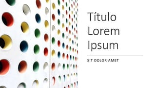 Título
Lorem
Ipsum
SIT DOLOR AMET