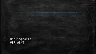 Bibliografia
VER ABNT
 