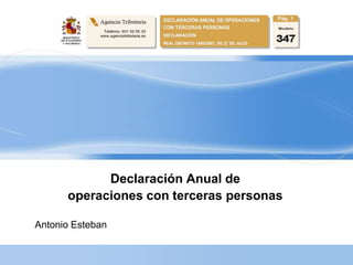 Declaración Anual de
      operaciones con terceras personas

Antonio Esteban
 