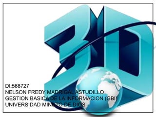 DI:568727
NELSON FREDY MADRIGAL ASTUDILLO
GESTION BASICA DE LA INFORMACION (GBI)
UNIVERSIDAD MINUTO DE DIOS
 