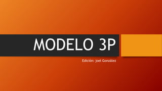 MODELO 3P
Edición: joel González
 