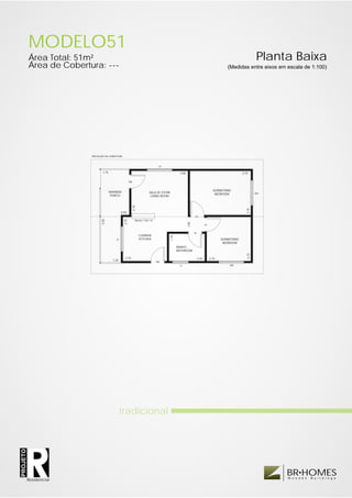 MODELO51
          Área Total: 51m²                                                                                                                                        Planta Baixa
          Área de Cobertura: ---                                                                                                             (Medidas entre eixos em escala de 1:100)




                         PROJEÇÃO DA COBERTURA



                                                                                    JS

                                1.75                                                                3.50                                               3.75

                                                         PM



                                       VARANDA                                                                                       DORMITÓRIO
                                                                            SALA DE ESTAR                                                                        JDV
                                        PORCH                                                                                         BEDROOM
                                                                             LIVING ROOM
                                                              2.75




                                                                                                                                                          2.75
                                                0.50
                                                                                                                   PI
                               5.50




                                                  2.75




                                                                Balcão 1.35x1.10
                                                                                                           1.00




                                                                                                                              PI


                                                                                                                  PI
                                                                     COZINHA
                                                                                            1.75




                                           JC                        KITCHEN                                                              DORMITÓRIO
                                                                                                                                           BEDROOM
                                                                                                   BANHO
                                                                                                   BATHROOM
                                                                                                                                                          2.75


                                                   2.75                                                                2.25        2.75
                                         1.25
                                                                                   PM
                                                                                                    JL                                        JDV




                                                tradicional
PROJETO




                                                                                                                                                                       BR HOMES
                                                                                                                                                                       W o o d e n   B u i l d i n g s
          Residencial
 