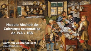 Modelo Abuhab de
Cobrança Automática
de IVA / IBS
www.miguelabuhab.com
miguel@abuhab.com
 