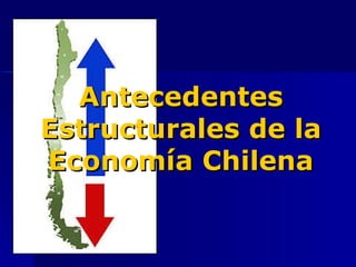 Antecedentes Estructurales de la Economía Chilena 