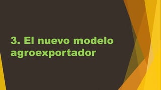 3. El nuevo modelo
agroexportador
 
