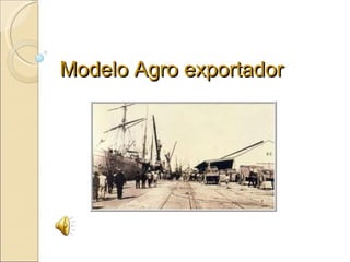 Modelo Agro exportador
 