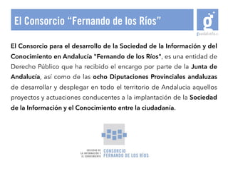 El Consorcio para el desarrollo de la Sociedad de la Información y del
Conocimiento en Andalucía "Fernando de los Ríos", e...