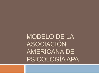 MODELO DE LA
ASOCIACIÓN
AMERICANA DE
PSICOLOGÍA APA
 