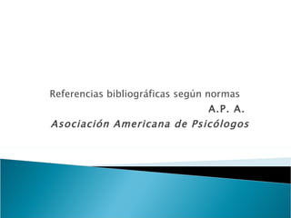 Referencias bibliográficas según normas  A.P. A.  Asociación Americana de Psicólogos   
