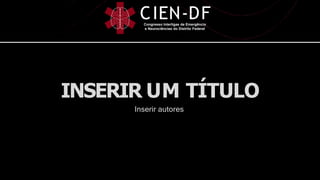 CIEN-DF
Congresso Interligas de Emergência
e Neurociências do Distrito Federal
INSERIR UM TÍTULO
Inserir autores
 