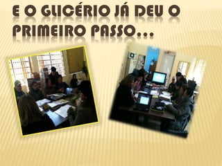 E O GLICÉRIO JÁ DEU O
PRIMEIRO PASSO...
 