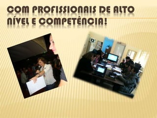 COM PROFISSIONAIS DE ALTO
NÍVEL E COMPETÊNCIA!
 