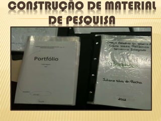CONSTRUÇÃO DE MATERIAL
DE PESQUISA
 